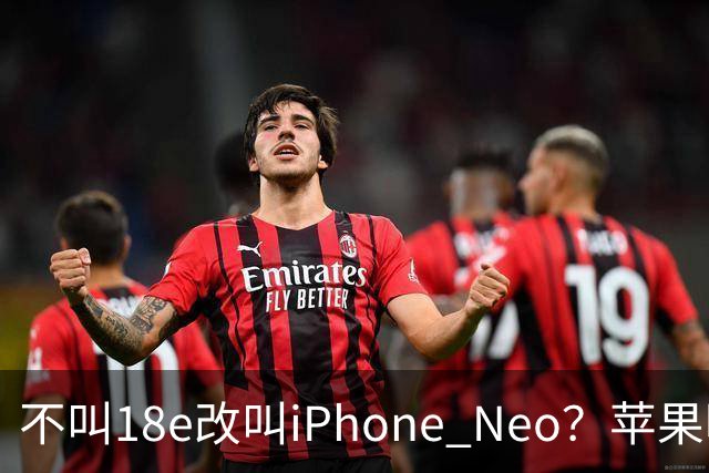 不叫18e改叫iPhone Neo？苹果明年春季入门新机曝光：换上灵动岛与A20芯片，依然是单摄！