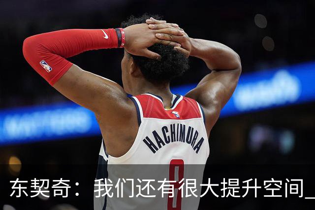 东契奇：我们还有很大提升空间 未发全力取2-0开局&这令人振奋