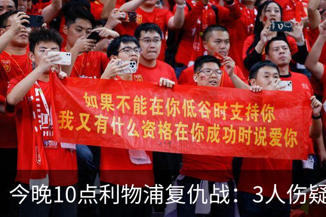 今晚10点利物浦复仇战：3人伤疑1人停赛！标王冲击英超首球