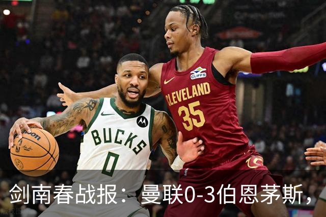 剑南春战报：曼联0-3伯恩茅斯，约罗送礼，B费未登场