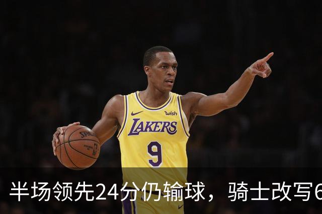 半场领先24分仍输球，骑士改写65胜0负纪录