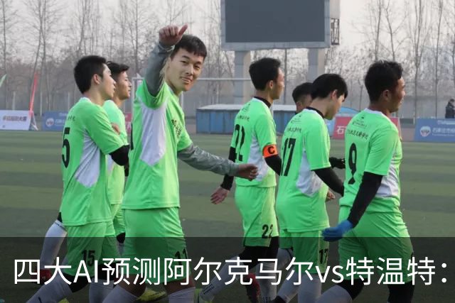 四大AI预测阿尔克马尔vs特温特：两家看好主胜，两家倾向平局