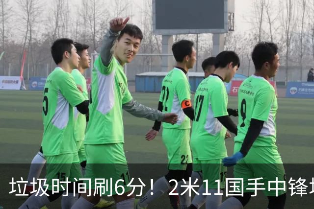 垃圾时间刷6分！2米11国手中锋场均不到2篮板，球迷：比阿日还软
