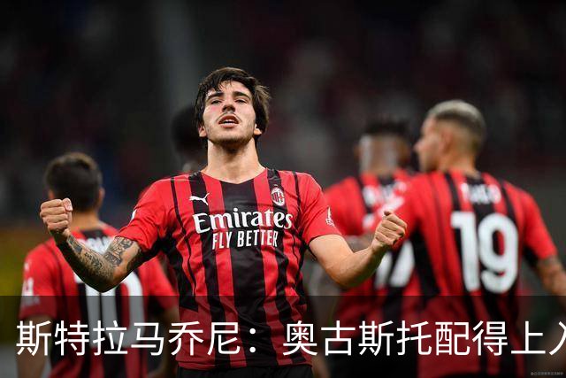 斯特拉马乔尼：奥古斯托配得上入选巴西队，甚至成为左路未来