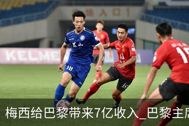 梅西给巴黎带来7亿收入 巴黎主席:他让我们赚钱了