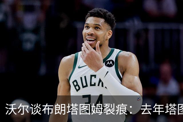 沃尔谈布朗塔图姆裂痕：去年塔图姆的复出是导火索