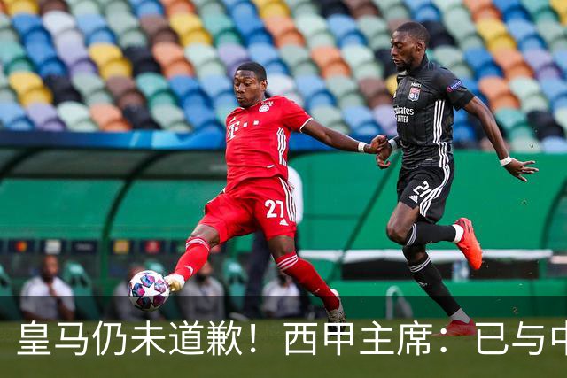 皇马仍未道歉！西甲主席：已与中国驻西班牙大使会面 希望继续合作