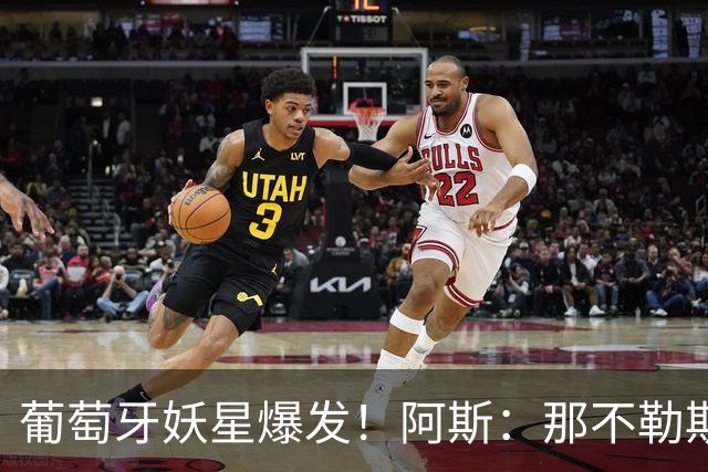 葡萄牙妖星爆发！阿斯：那不勒斯、阿森纳有意蒙扎前锋巴雷拉