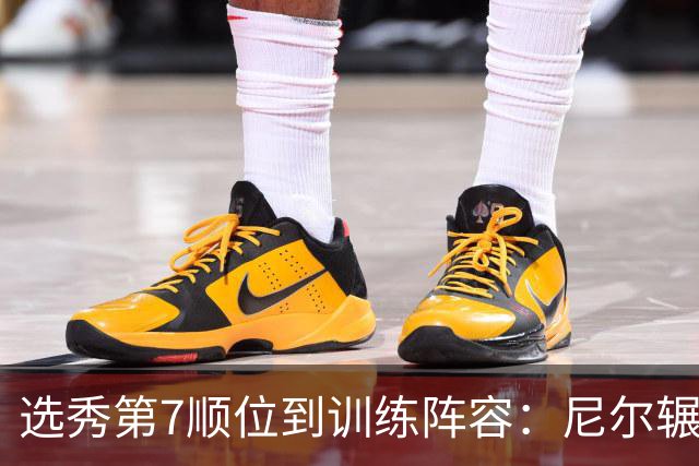 选秀第7顺位到训练阵容：尼尔辗转三队再就业