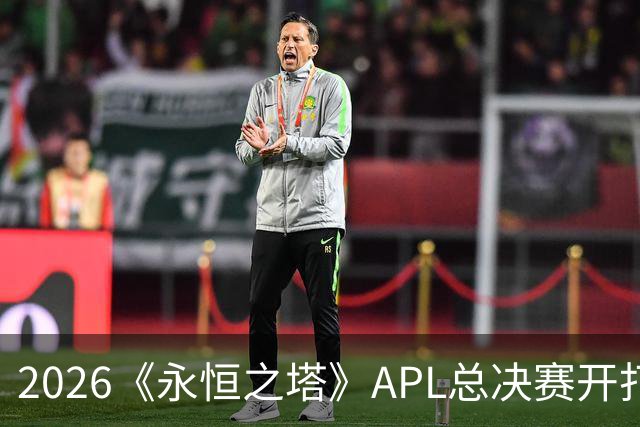 2026《永恒之塔》APL总决赛开打在即，日加满加入赛事赞助阵营